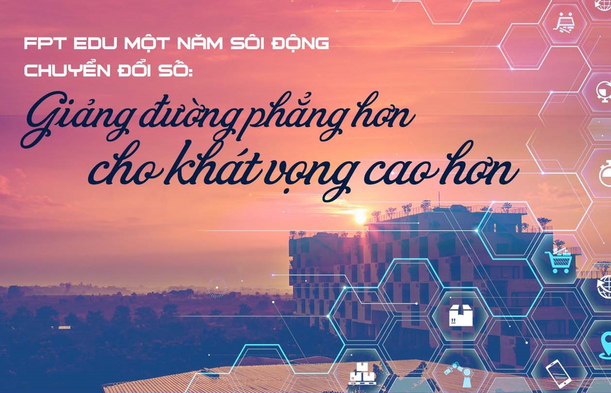 FPT Edu một năm sôi động chuyển đổi số: Giảng đường phẳng hơn cho khát vọng cao hơn